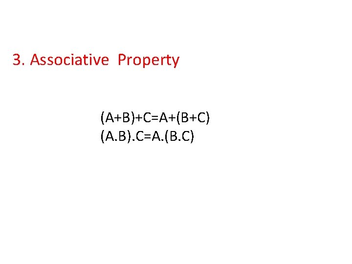 3. Associative Property (A+B)+C=A+(B+C) (A. B). C=A. (B. C) 