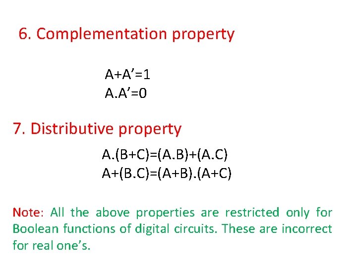 6. Complementation property A+A’=1 A. A’=0 7. Distributive property A. (B+C)=(A. B)+(A. C) A+(B.