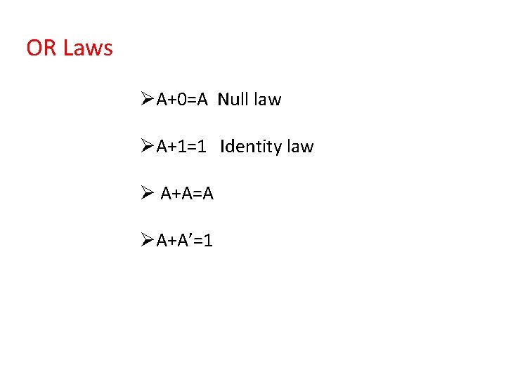 OR Laws ØA+0=A Null law ØA+1=1 Identity law Ø A+A=A ØA+A’=1 