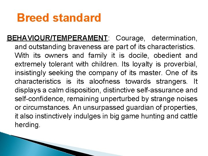 Breed standard BEHAVIOUR/TEMPERAMENT: Courage, determination, and outstanding braveness are part of its characteristics. With