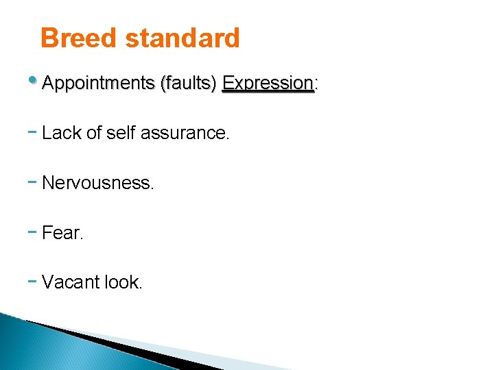 Breed standard • Appointments (faults) Expression: - Lack of self assurance. - Nervousness. -