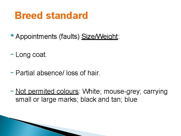 Breed standard • Appointments (faults) Size/Weight: - Long coat. - Partial absence/ loss of