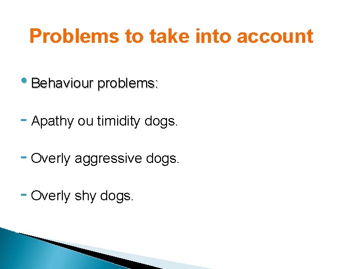Problems to take into account • Behaviour problems: - Apathy ou timidity dogs. -