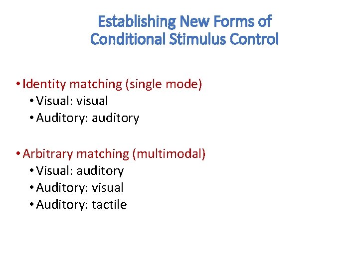 Establishing New Forms of Conditional Stimulus Control • Identity matching (single mode) • Visual: