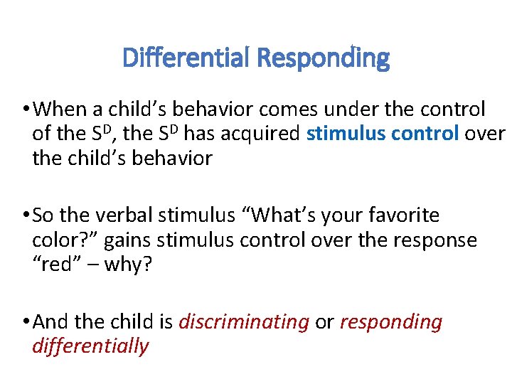 Differential Responding • When a child’s behavior comes under the control of the SD,