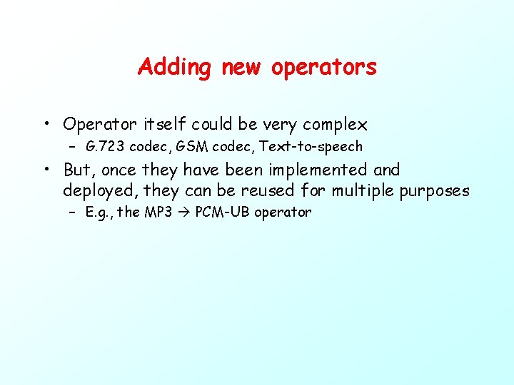 Adding new operators • Operator itself could be very complex – G. 723 codec,