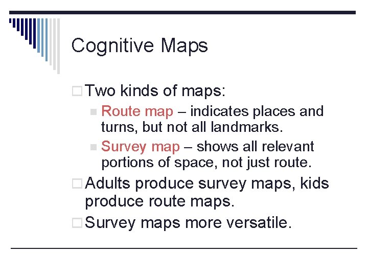 Cognitive Maps o Two kinds of maps: n Route map – indicates places and