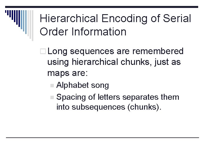 Hierarchical Encoding of Serial Order Information o Long sequences are remembered using hierarchical chunks,