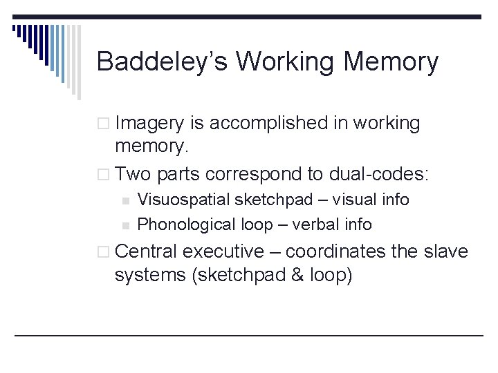 Baddeley’s Working Memory o Imagery is accomplished in working memory. o Two parts correspond