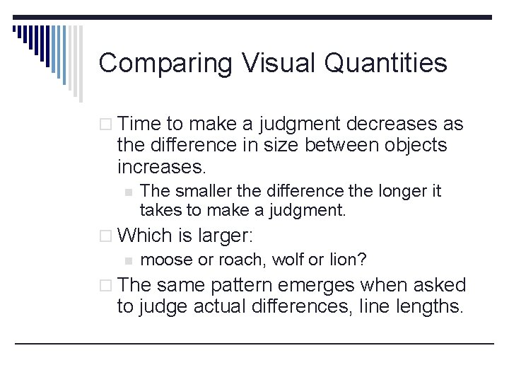 Comparing Visual Quantities o Time to make a judgment decreases as the difference in
