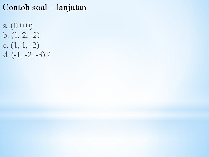 Contoh soal – lanjutan a. (0, 0, 0) b. (1, 2, -2) c. (1,