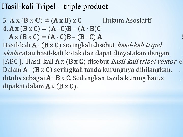 Hasil-kali Tripel – triple product 3. A x (B x C) ≠ (A x