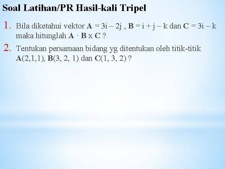 Soal Latihan/PR Hasil-kali Tripel 1. Bila diketahui vektor A = 3 i – 2