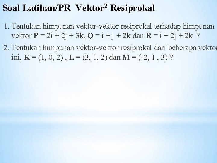 Soal Latihan/PR Vektor 2 Resiprokal 1. Tentukan himpunan vektor-vektor resiprokal terhadap himpunan vektor P