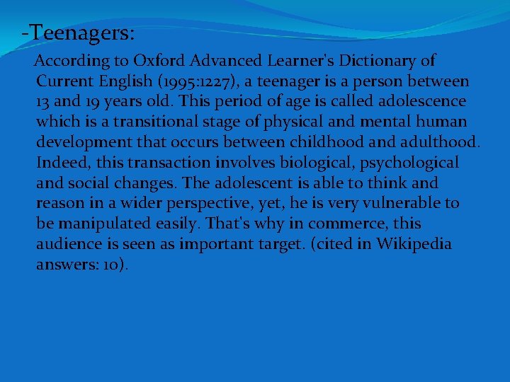-Teenagers: According to Oxford Advanced Learner's Dictionary of Current English (1995: 1227), a teenager -Teenagers: According to Oxford Advanced Learner's Dictionary of Current English (1995: 1227), a teenager