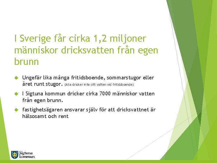 I Sverige får cirka 1, 2 miljoner människor dricksvatten från egen brunn Ungefär lika