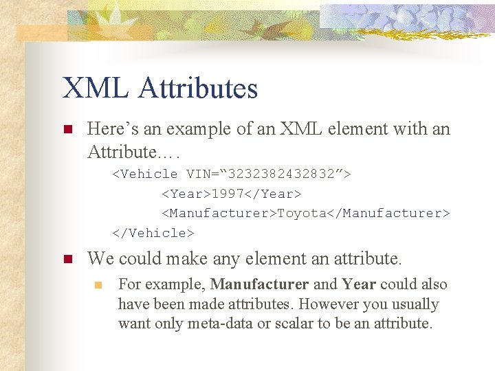 XML Attributes n Here’s an example of an XML element with an Attribute…. <Vehicle