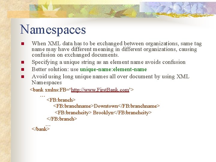 Namespaces n n When XML data has to be exchanged between organizations, same tag