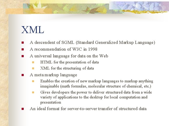 XML n n n A descendent of SGML (Standard Generalized Markup Language) A recommendation