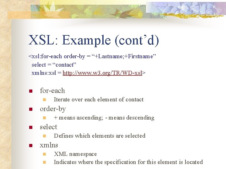 XSL: Example (cont’d) <xsl: for-each order-by = “+Lastname; +Firstname” select = “contact” xmlns: xsl
