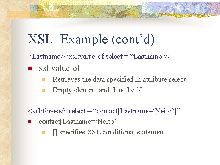 XSL: Example (cont’d) <Lastname><xsl: value-of select = “Lastname”/> n xsl: value-of n n Retrieves