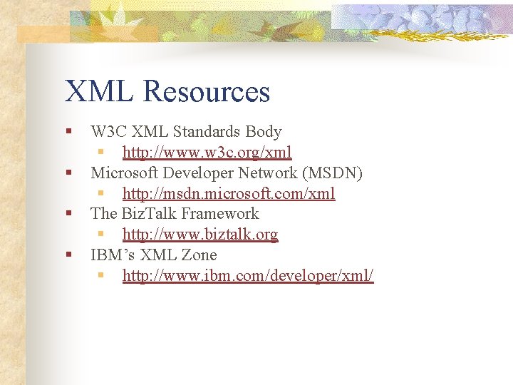 XML Resources § § W 3 C XML Standards Body § http: //www. w