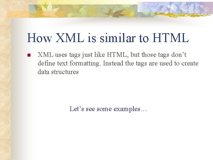How XML is similar to HTML n XML uses tags just like HTML, but