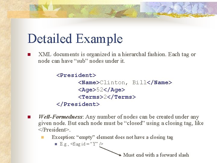 Detailed Example n XML documents is organized in a hierarchal fashion. Each tag or