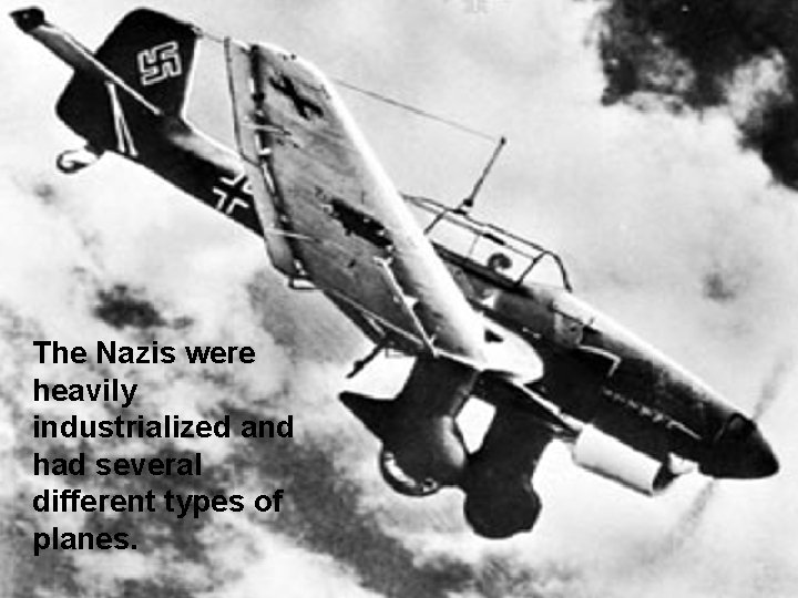 The Nazis were heavily industrialized and had several different types of planes. 