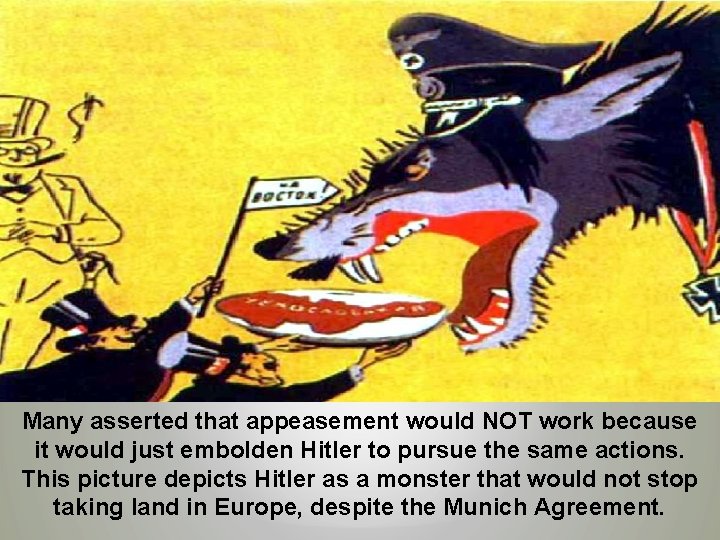 Many asserted that appeasement would NOT work because it would just embolden Hitler to