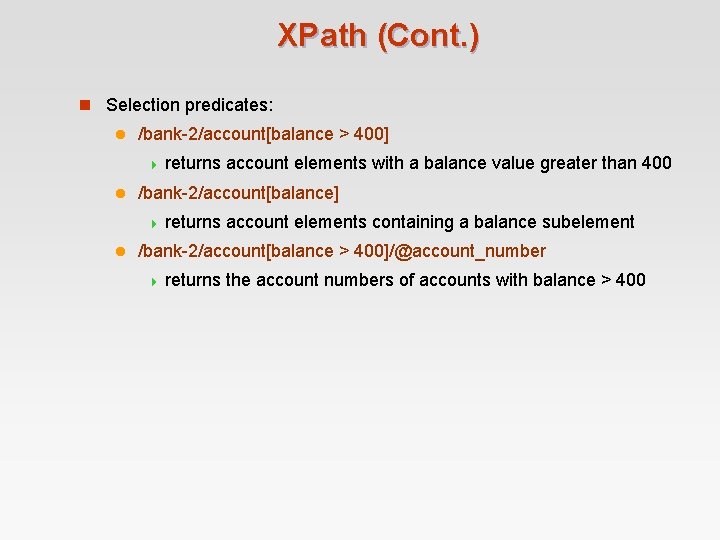 XPath (Cont. ) n Selection predicates: l /bank-2/account[balance > 400] 4 returns l /bank-2/account[balance]