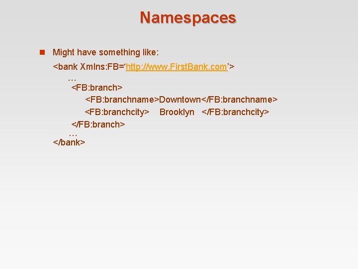 Namespaces n Might have something like: <bank Xmlns: FB=‘http: //www. First. Bank. com’> … Namespaces n Might have something like: <bank Xmlns: FB=‘http: //www. First. Bank. com’> …