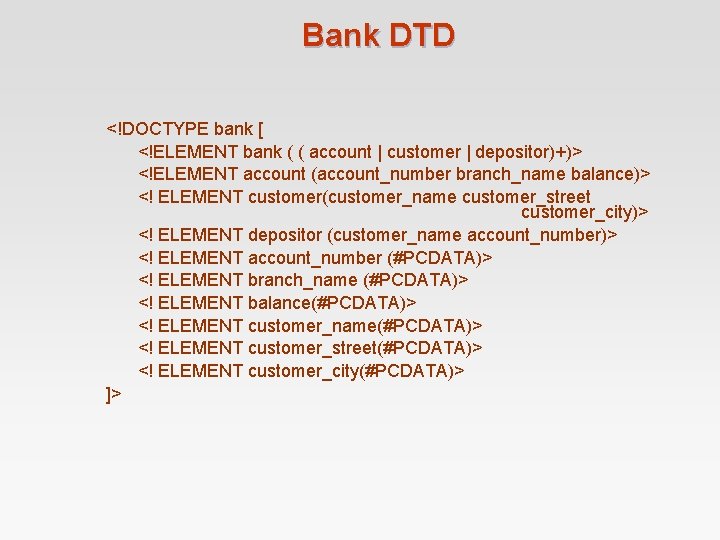 Bank DTD <!DOCTYPE bank [ <!ELEMENT bank ( ( account | customer | depositor)+)> Bank DTD <!DOCTYPE bank [ <!ELEMENT bank ( ( account | customer | depositor)+)>