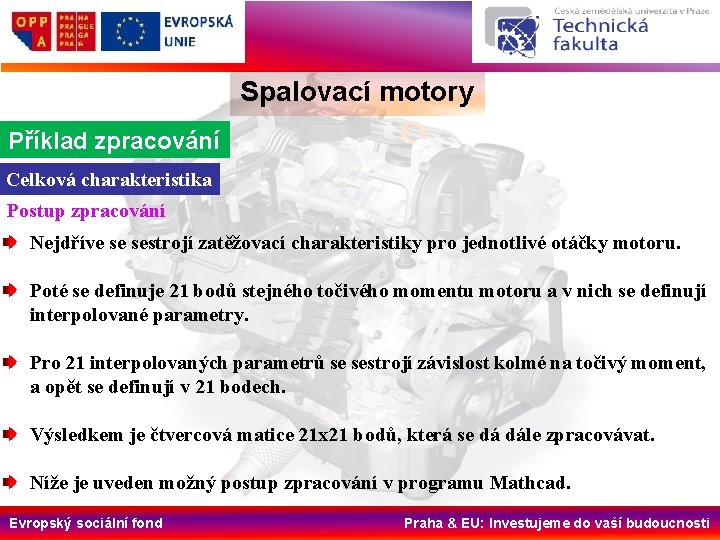 Spalovací motory Příklad zpracování Celková charakteristika Postup zpracování Nejdříve se sestrojí zatěžovací charakteristiky pro