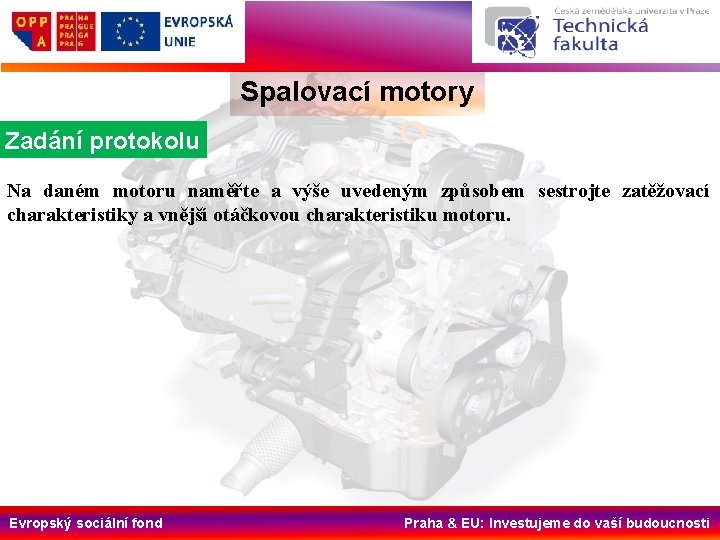 Spalovací motory Zadání protokolu Na daném motoru naměřte a výše uvedeným způsobem sestrojte zatěžovací