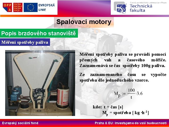 Spalovací motory Popis brzdového stanoviště Měření spotřeby paliva se provádí pomocí přesných vah a