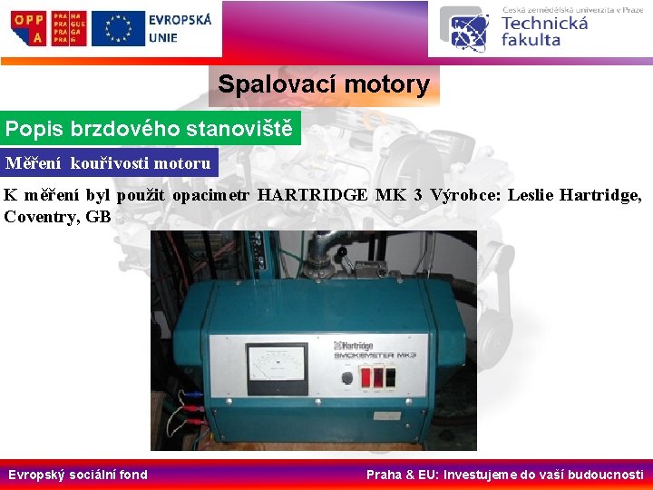 Spalovací motory Popis brzdového stanoviště Měření kouřivosti motoru K měření byl použit opacimetr HARTRIDGE