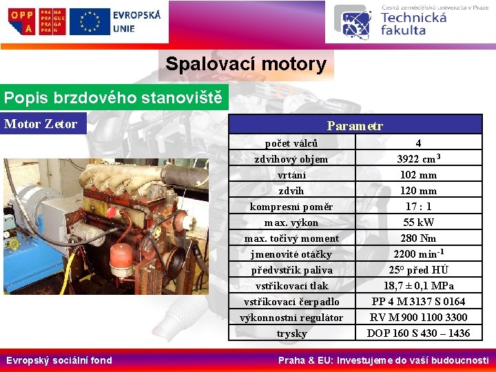 Spalovací motory Popis brzdového stanoviště Motor Zetor Parametr počet válců zdvihový objem vrtání zdvih