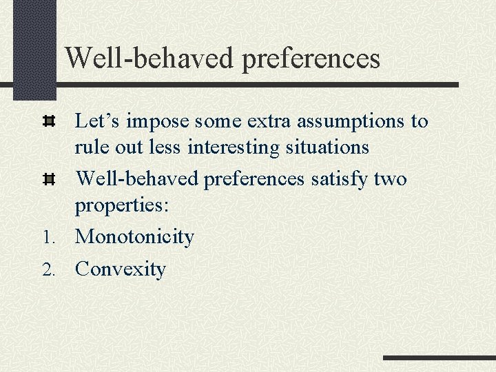 Well-behaved preferences Let’s impose some extra assumptions to rule out less interesting situations Well-behaved