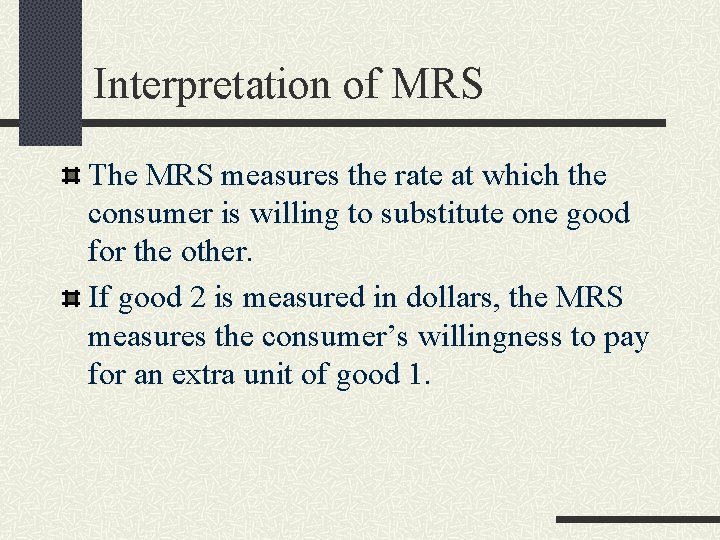 Interpretation of MRS The MRS measures the rate at which the consumer is willing