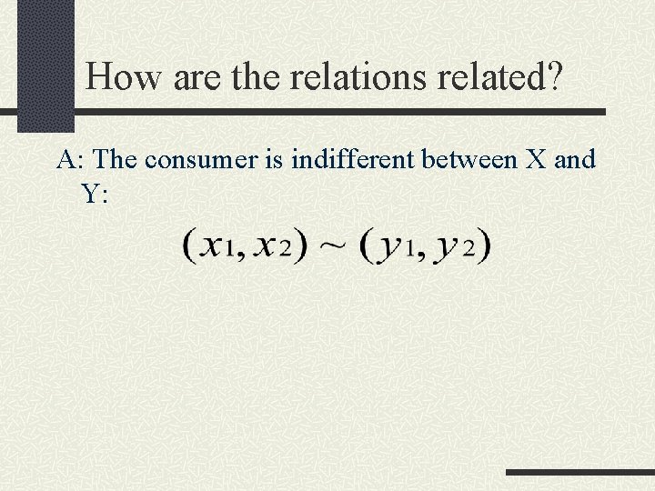 How are the relations related? A: The consumer is indifferent between X and Y: