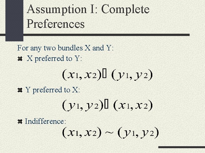 Assumption I: Complete Preferences For any two bundles X and Y: X preferred to