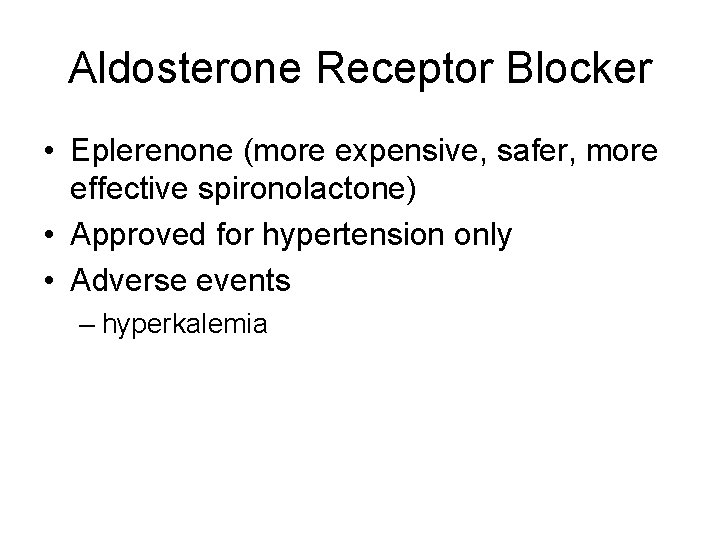 Aldosterone Receptor Blocker • Eplerenone (more expensive, safer, more effective spironolactone) • Approved for