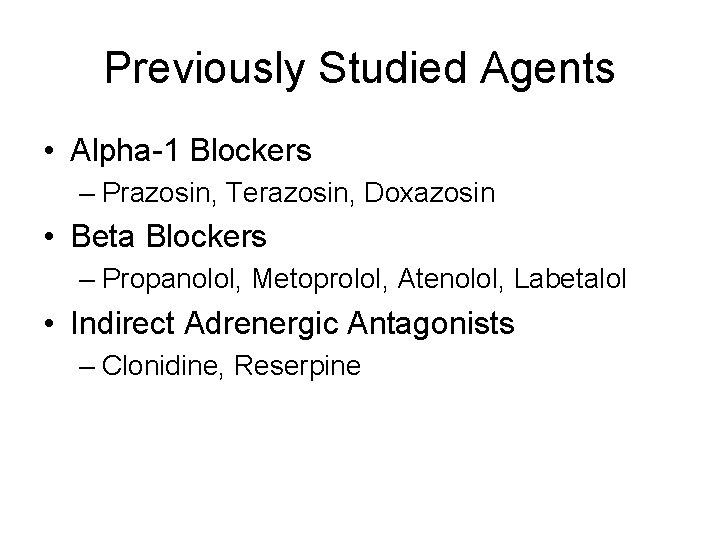 Previously Studied Agents • Alpha-1 Blockers – Prazosin, Terazosin, Doxazosin • Beta Blockers –
