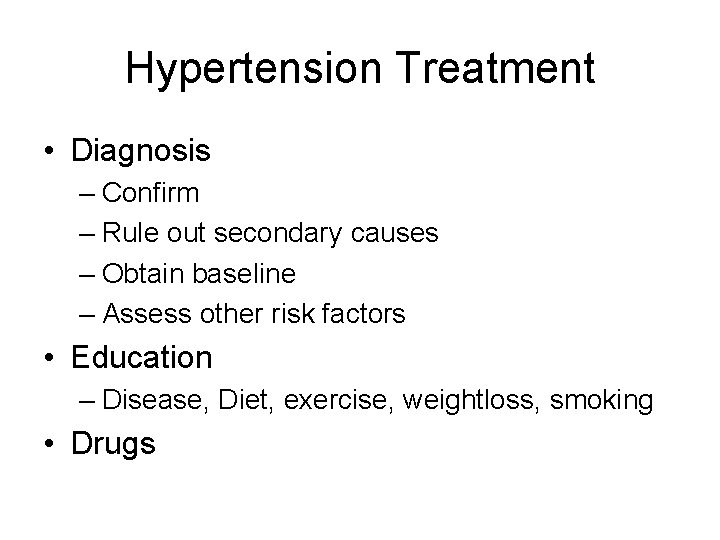 Hypertension Treatment • Diagnosis – Confirm – Rule out secondary causes – Obtain baseline