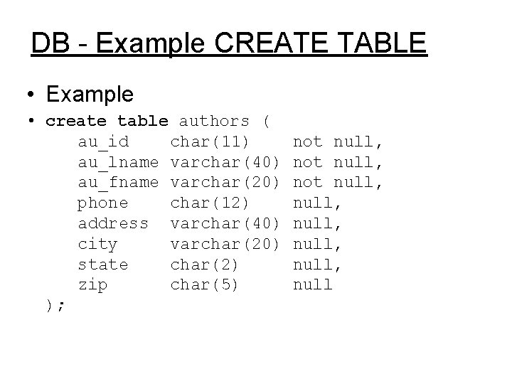 DB - Example CREATE TABLE • Example • create table authors ( au_id char(11)