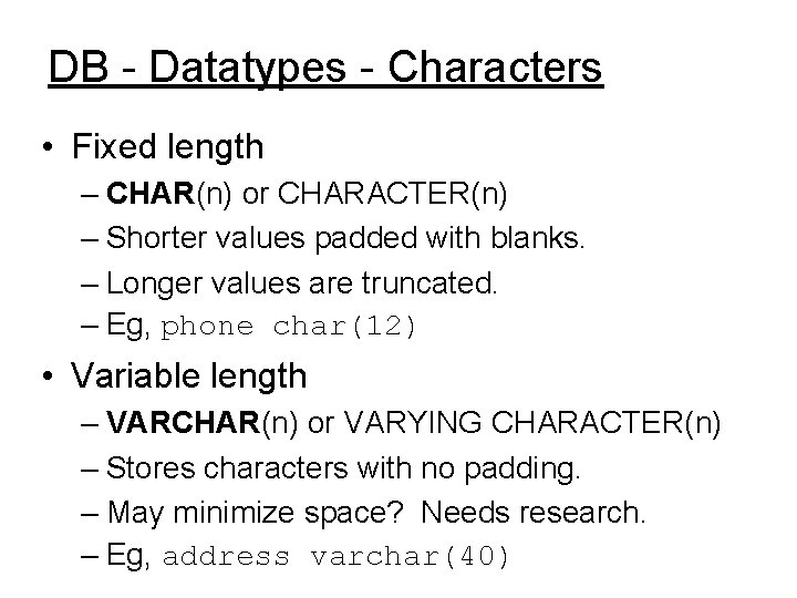 DB - Datatypes - Characters • Fixed length – CHAR(n) or CHARACTER(n) – Shorter