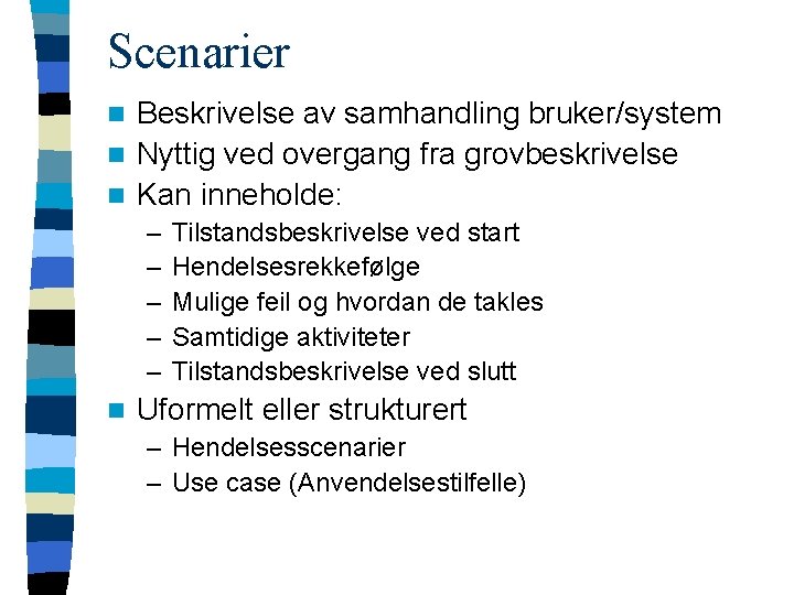 Scenarier Beskrivelse av samhandling bruker/system n Nyttig ved overgang fra grovbeskrivelse n Kan inneholde: