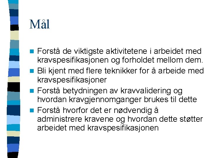 Mål Forstå de viktigste aktivitetene i arbeidet med kravspesifikasjonen og forholdet mellom dem. n