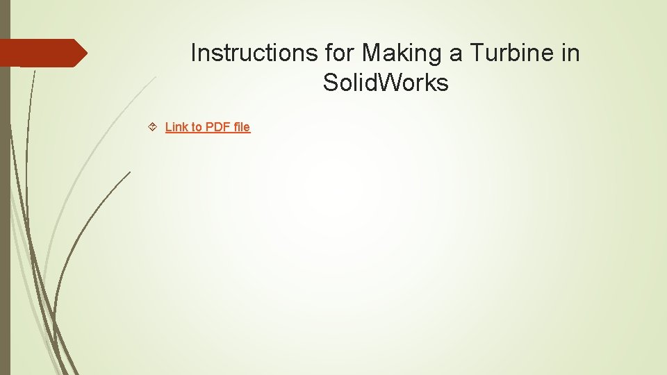 Instructions for Making a Turbine in Solid. Works Link to PDF file 